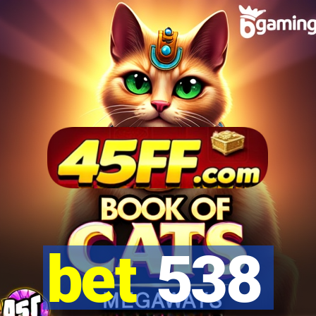 bet 538